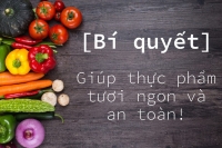 [Bí Quyết] giúp thực phẩm không những tươi ngon mà còn an toàn
